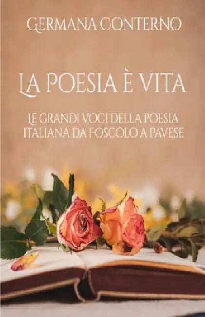 La Poesia è Vita: Le grandi voci della poesia italiana da Foscolo a Pavese by Germana Conterno