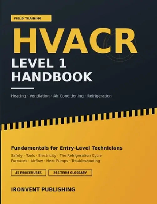 HVACR Level 1 Handbook: Fundamentals of Heating, Ventilation, Air Conditioning, and Refrigeration for Entry-Level Technicians by Ironvent Publishing
