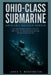 Ohio-Class Submarine: America's Nuclear Hammer: The Silent 18,000-Ton Giants That Carry 60% of the U.S. Nuclear Arsenal and Can Destroy Entire Countri by Jared D. Washington