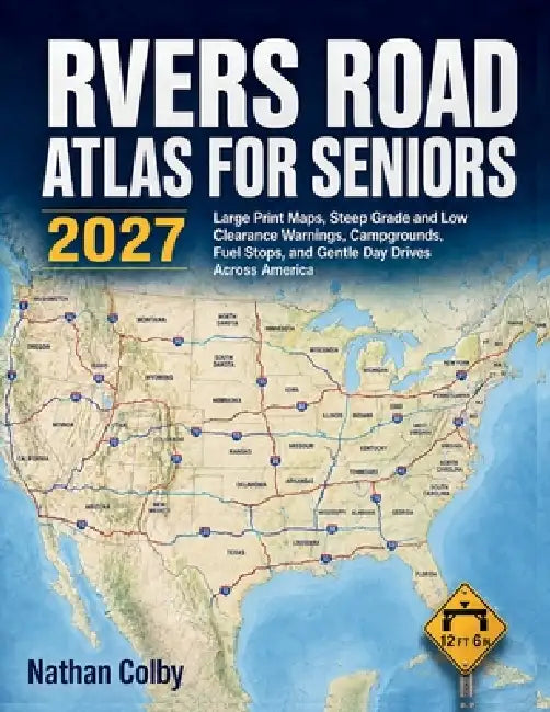 RVers Road Atlas for Seniors 2027: Large Print Maps, Steep Grade and Low Clearance Warnings, Campgrounds, Fuel Stops, and Gentle Day Drives Across Ame by Nathan Colby