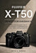 Fujifilm X-T50 Benutzerhandbuch: Halten Sie atemberaubende Fotos mit Filmsimulationen und Bildstabilisierung für Reise-, Straßen- und Alltagsfotografi by Erich A. Hennen