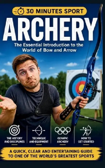 Archery: The Essential Introduction To The World Of Bow And Arrow by 30 Minute Sport