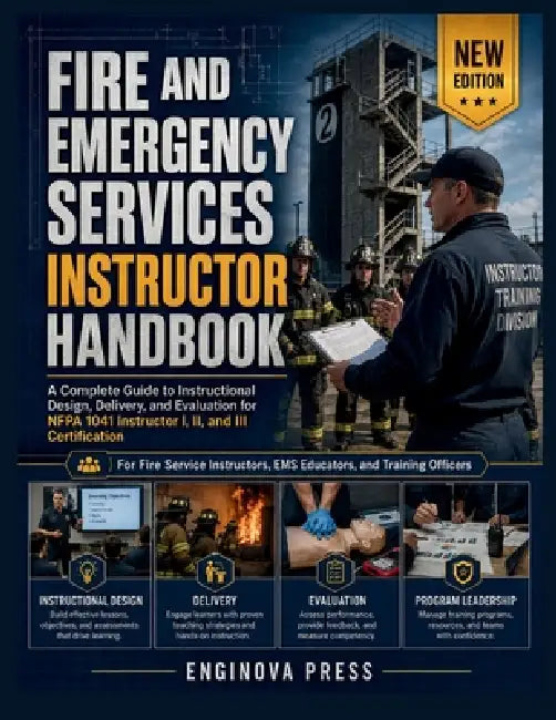 Fire and Emergency Services Instructor Handbook: A Complete Guide to Instructional Design, Delivery, and Evaluation for NFPA 1041 Instructor I, II, an by Enginova Press