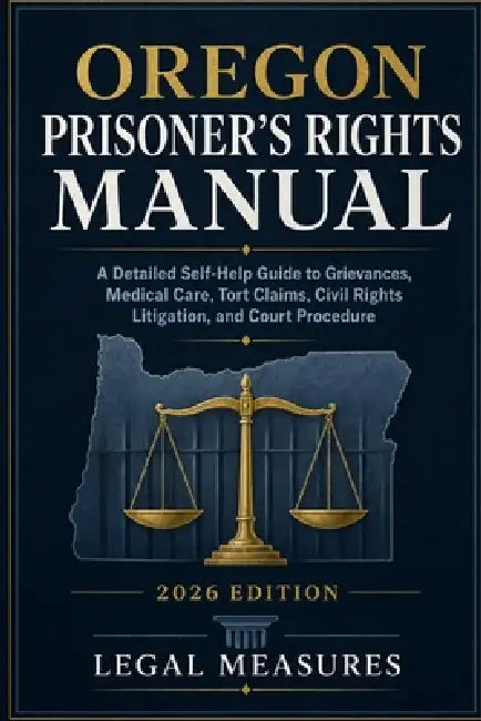 Oregon Prisoner's Rights Manual: A Detailed Self-Help Guide to Grievances, Medical Care, Tort Claims, Civil Rights Litigation, and Court Procedure by Legal Measures