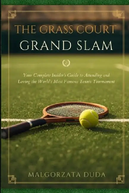 The Grass Court Grand Slam: Your Complete Insider's Guide to Attending and Loving the World's Most Famous Tennis Tournament by Malgorzata Duda