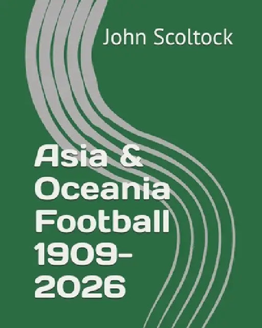 Asia & Oceania Football 1909-2026 by John Scoltock