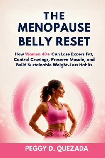 The Menopause Belly Reset: How Women 40+ Can Lose Excess Fat, Control Cravings, Preserve Muscle, and Build Sustainable Weight-Loss Habits by Peggy D. Quezada