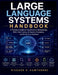 Large Language Model Systems Handbook: A Practical Guide to Transformers, Embeddings, RAG, Fine-Tuning, AI Agents, Evaluation, and Production Systems by Richard A. Hawthorne
