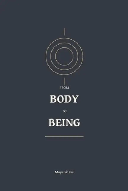 From Body to Being by Mayank Rai