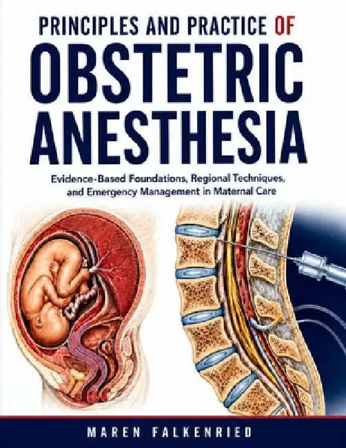Principles And Practice Of Obstetric Anesthesia: Evidence-Based Foundations, Regional Techniques, and Emergency Management in Maternal Care by Maren Falkenried