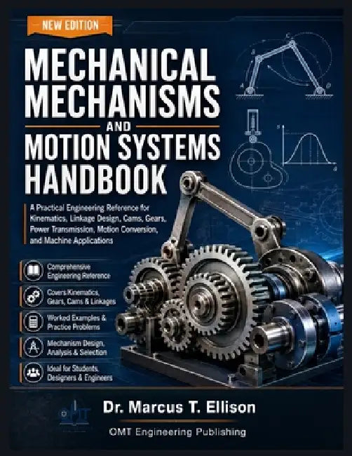 Mechanical Mechanisms and Motion Systems Handbook: A Practical Engineering Reference for Kinematics, Linkage Design, Cams, Gears, Power Transmission, by Omt Engineering Publishing, Marcus T. Ellison