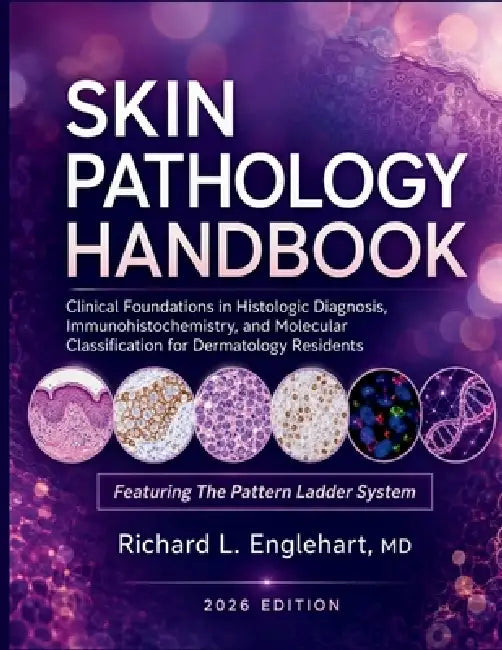 Skin Pathology Handbook 2026: Clinical Foundations in Histologic Diagnosis, Immunohistochemistry, and Molecular Classification for Dermatology Residen by Richard L. Englehart