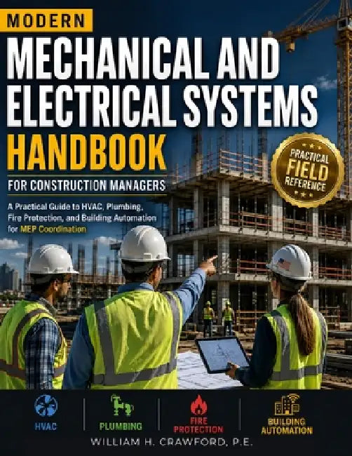 Modern Mechanical and Electrical Systems Handbook for Construction Managers: A Practical Guide to HVAC, Plumbing, Fire Protection, and Building Automa by P. E. William H. Crawford