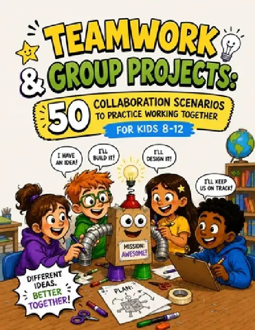 Teamwork & Group Projects: 50 Collaboration Scenarios to Practice Working Together for Kids 8-12 by Laurentiu Ioan Voica