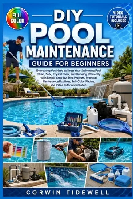 DIY Pool Maintenance Guide for Beginners: The fully illustrated guide to crystal-clear water, essential equipment care, and confident backyard pool ow by Sawyer Clearwater