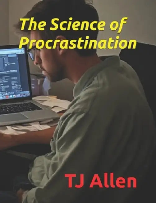 The Science of Procrastination by Tj Allen