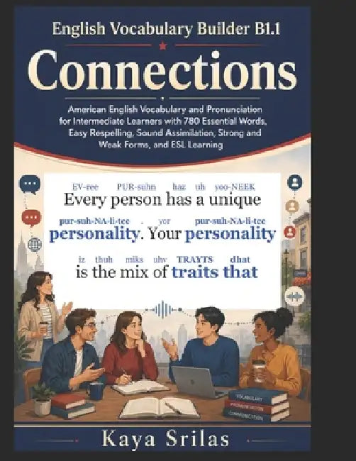 English Vocabulary Builder B1.1 - Connections: American English Vocabulary and Pronunciation for Intermediate Learners with 780 Essential Words, Easy by Kaya Srilas