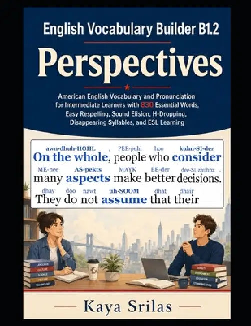 English Vocabulary Builder B1.2 - Perspectives: American English Vocabulary and Pronunciation for Intermediate Learners with 830 Essential Words, Easy by Kaya Srilas
