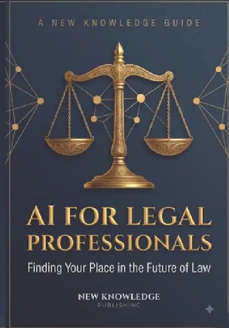 AI for Legal Professionals: Finding Your Place in the Future of Law by New Knowledge Publishing