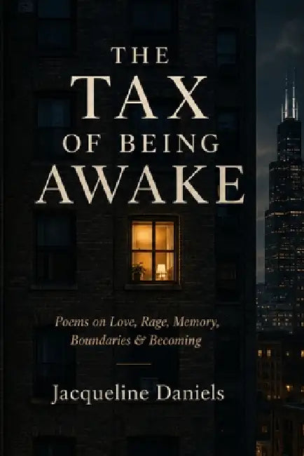 The Tax of Being Awake: Poems on Love, Rage, Memory, Boundaries & Becoming by Jacqueline Daniels