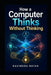 How a Computer Thinks Without Thinking by Ravindra Kumar Nayak