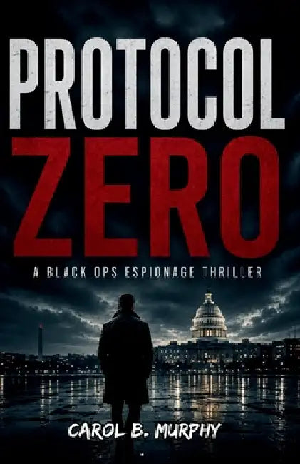 Protocol Zero: A Black Ops Espionage Thriller by Carol B. Murphy