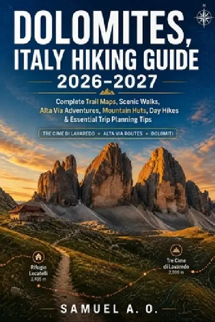 Dolomites, Italy Hiking Guide 2026-2027: Complete Trail Maps, Scenic Walking Routes, Alta Via Adventures, Mountain Huts, Day Hikes, Trip Planning & Es by Samuel A. O.