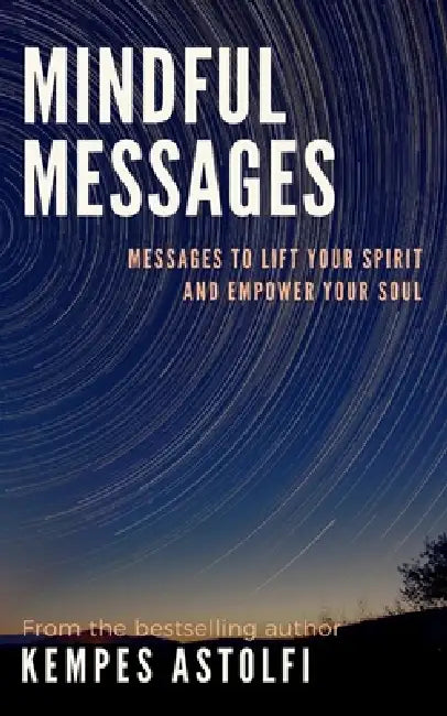 Mindful Messages: Messages to Lift Your Spirit and Empower Your Soul by Kempes Astolfi