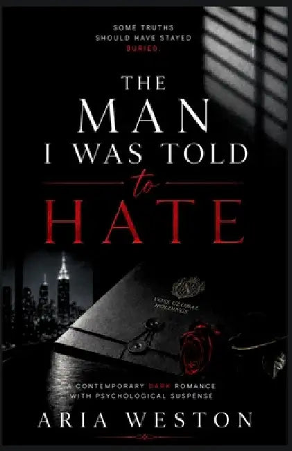 The Man I Was Told to Hate: A Contemporary Dark Romance with Psychological Suspense by Aria Weston