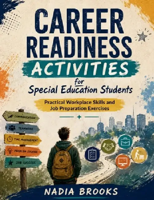 CAREER READINESS ACTIVITIES for Special Education Students: Practical Workplace Skills and Job Preparation Exercises by Nadia Brooks