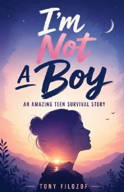 I'm Not A Boy: An Amazing Teen Survival Story by Tony Filozof