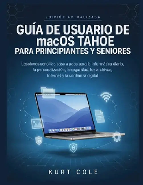 GUÍA DE USUARIO DE macOS TAHOE PARA PRINCIPIANTES Y SERNIOS: Lecciones sencillas paso a paso para la informática diaria, la personalización, la seguri by Kurt Cole