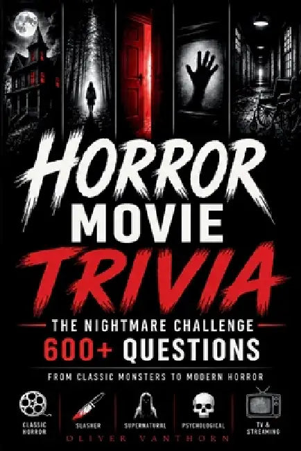 Horror Movie Trivia: The Nightmare Challenge: 600 Easy-to-Expert Questions on Classic Monsters, Slashers, Supernatural & Psychological Horror, TV & St by Oliver Vanthorn