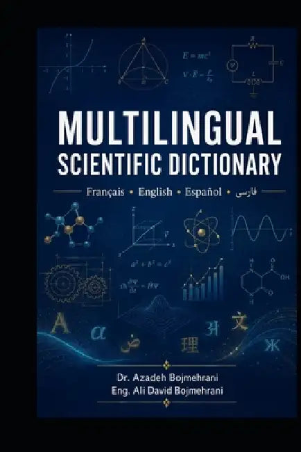 Mulitilingual Scientific Dictionary: French-English-Persian Engineering لغت نامه مهند by Ali Bojmehrani, Azadeh Bojmehrani