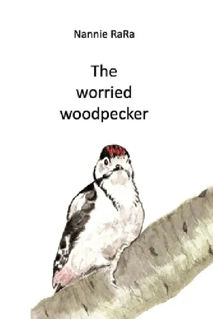 The Worried Woodpecker by Nannie Rara