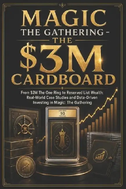 Magic the Gathering - The $3m Cardboard: From $2M The One Ring to Reserved List Wealth: Real-World Case Studies and Data-Driven Investing in Magic: Th by Maxine Debusk