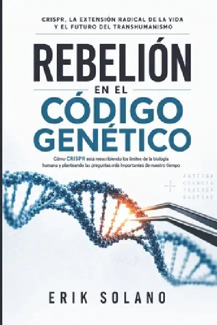 Rebelión En El Código Genético: CRISPR, la extensión radical de la vida y el futuro del transhumanismo by Erik Solano