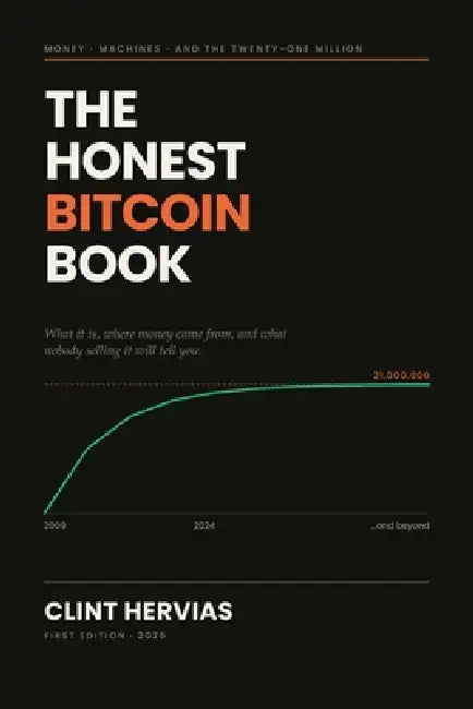 The Honest Bitcoin Book: Money, Machines, and the Twenty-One Million by Clint Hervias