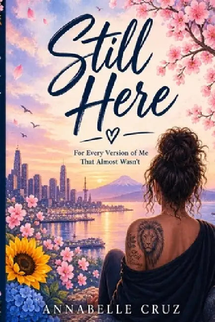 Still Here: For Every Version of Me That Almost Wasn't by Annabelle Fierce Cruz