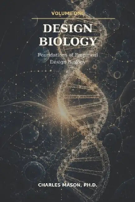Design Biology: Volume One: Foundations of Empirical Design Biology by Charles Mason