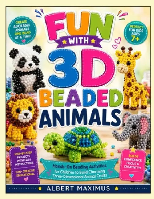 Fun with 3D Beaded Animals: Hands-On Beading Activities for Children to Build Charming Three-Dimensional Animal Crafts by Albert Maximus