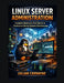 Linux Server Administration: Complete Bootcamp from Novice to Production-Ready Systems Administrator by Julian Corvayne
