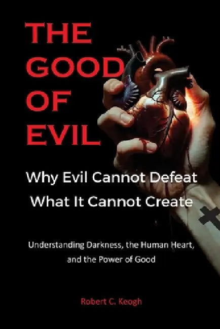 The Good Of Evil by Robert C. Keogh