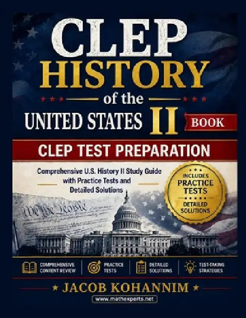 CLEP History of the United States II: A Complete CLEP Test Preparation Guide with Review Lessons and Practice Tests by Jacob Kohannim