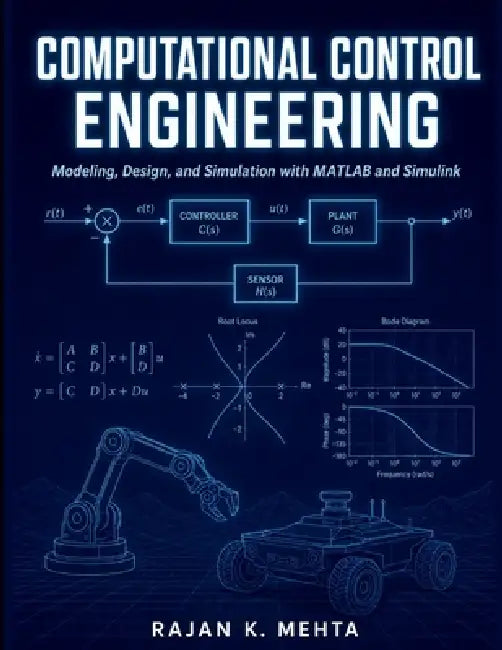 Computational Control Engineering: Modeling, Design, and Simulation with MATLAB and Simulink by Rajan K. Mehta
