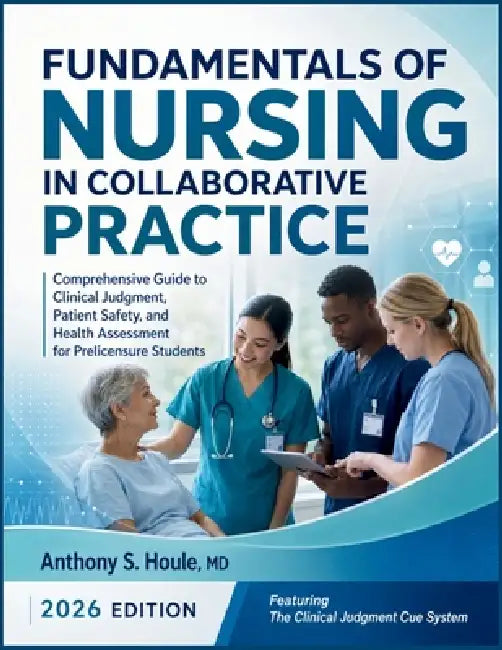 Fundamentals of Nursing in Collaborative Practice: Comprehensive Guide to Clinical Judgment, Patient Safety, and Health Assessment for Prelicensure St by Anthony S. Houle