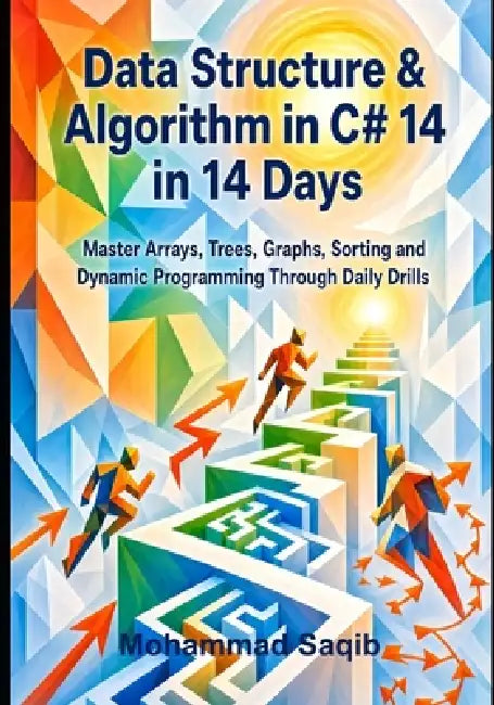 Data Structure & Algorithm in C# 14 in 14 Days: Master Arrays, Trees, Graphs, Sorting and Dynamic Programming Through Daily Drills by Mohammad Saqib