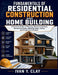 Fundamentals of Residential Construction and Home Building: A Practical Guide to Planning, Structural Systems, Mechanical Trades, Building Codes, Safe by Ivan Y. Clay