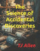 The Science of Accidental Discoveries by Tj Allen
