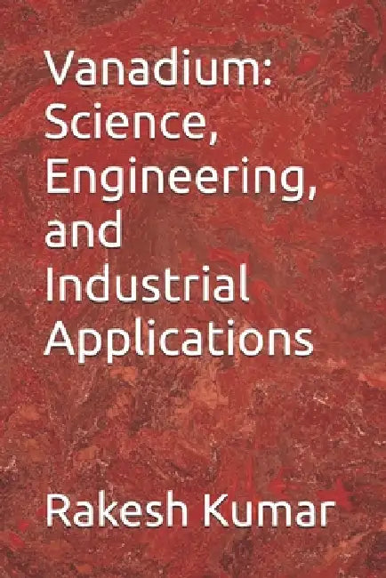 Vanadium: Science, Engineering, and Industrial Applications by Rakesh Kumar